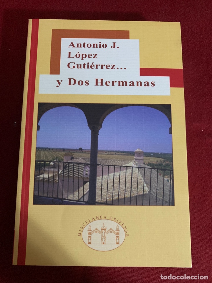 Libros de segunda mano: Antonio J. L&oacute;pez Guti&eacute;rrez&hellip; y Dos Hermanas. Miscel&aacute;nea Oripense, 4. - Foto 1