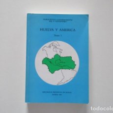 Libros de segunda mano: HUELVA Y AMÉRICA - CONMEMORACIÓN DEL V CENTENARIO DEL DESCUBRIMIENTO DE AMERICA - TOMO I
