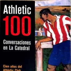 Libros de segunda mano: ATHLETIC 100 CONVERSACIONES EN LA CATEDRAL. MANUEL LEGUINECHE, PATXO UNZUETA Y SANTIAGO SEGUROLA.