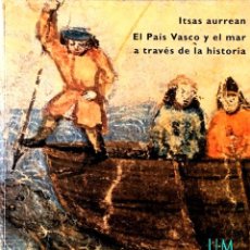 Libros de segunda mano: ITSAS AURREAN. EL PAIS VASCO Y EL MAR A TRAVÉS DE LA HISTORIA.