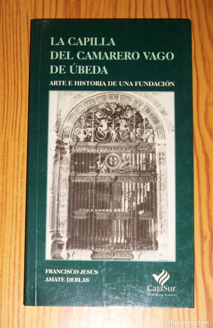 Libri di seconda mano: AMATE DEBLAS, Francisco Jes&uacute;s. La Capilla del Camarero Vago de &Uacute;beda : Arte e historia de una fundac