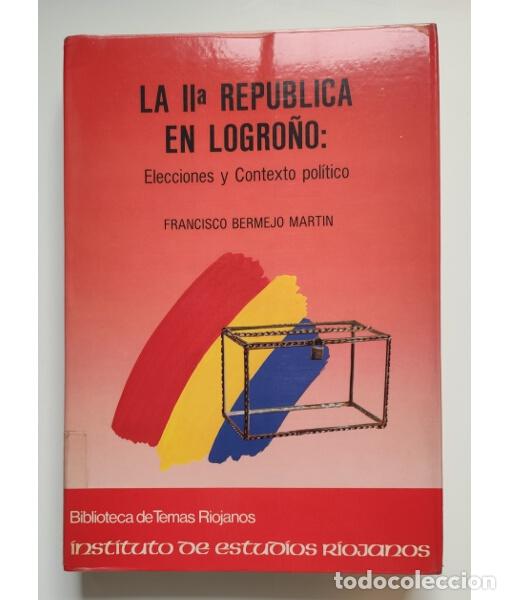 Libros de segunda mano: LA II&ordf; REP&Uacute;BLICA EN LOGRO&Ntilde;O: ELECCIONES Y CONTEXTO POL&Iacute;TICO. BERMEJO MART&Iacute;N, Francisco. Instituto de