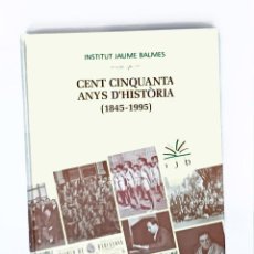 Libros de segunda mano: INSTITUT JAUME BALMES - CENT CINQUANTA ANYS D'HISTÒRIA (1845-1995)- 150 ANYS. Lote 347003998