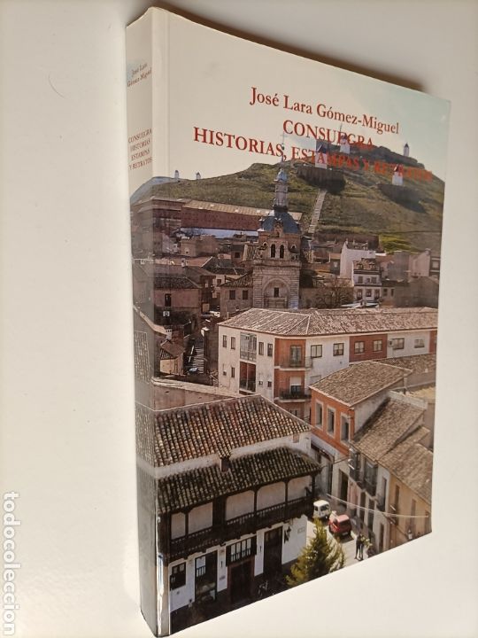 Libros de segunda mano: Consuegra. Historias estampas y retratos Jos&eacute; Lara G&oacute;mez Miguel. Toledo