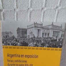 Libros de segunda mano: ARGENTINA EN EXPOSICIÓN. FERIAS Y EXHIBICIONES DURANTE LOS SIGLOS XIX Y XX