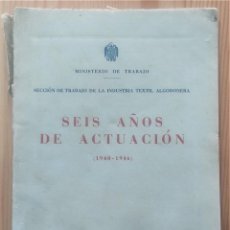 Libros de segunda mano: SEIS AÑOS DE ACTUACIÓN (1940-1946) - SECCIÓN TRABAJO INDUSTRIA TEXTIL ALGODONERA - AÑO 1947. Lote 359107910