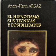 Libros de segunda mano: EL HIPNOTISMO, SUS TÉCNICAS Y POSIBILIDADES, ANDRE-HENRI ARGAZ. LIBRO FERNI