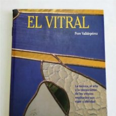 Livres d'occasion: EL VITRAL. LA TÉCNICA, EL ARTE Y LA RESTAURACIÓN DE LOS VITRALES. PERE VALLDEPÉREZ. PARRAMÓN. Lote 360179160