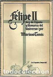 Libros de segunda mano: FELIPE II REY DE ESPA&Ntilde;A Y MONARCA DEL UNIVERSO MARIANO TOMAS - Foto 1