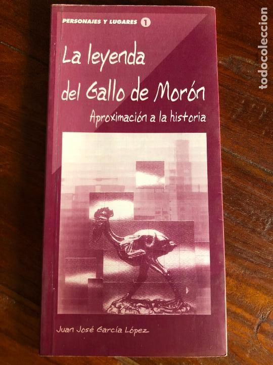 Libros de segunda mano: la leyenda del gallo de moron, juan jose Garc&igrave;a L&ograve;pez 2001 aproximaci&ograve;n a la historia