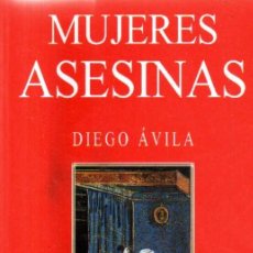Libros de segunda mano: MUJERES ASESINAS. AVILA, DIEGO. A-CRIM-239. Lote 364438496
