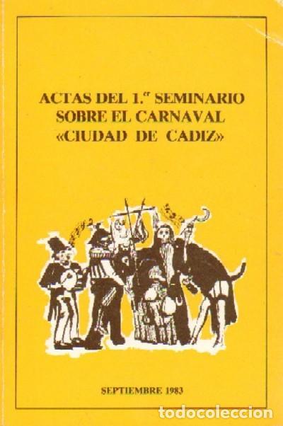 Libros de segunda mano: ACTAS DEL 1&ordm; SEMINARIO SOBRE EL CARNAVAL &rdquo;CIUDAD DE CADIZ&rdquo; 1.983 VV.AA. ANC-009