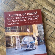 Libros de segunda mano: SOMBRAS DE CIUDAD. ARTE Y TRANSFORMACIÓN URBANA EN NUEVA YORK - IRIA CANDELA - ALIANZA (2007). Lote 366692136