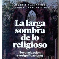 Libros de segunda mano: LOURDES FLAMARIQUE Y OTRA (ED) - LA LARGA SOMBRA DE LO RELIGIOSO (SECULARIZACIÓN Y RESIGNIFICACIONES. Lote 366778456