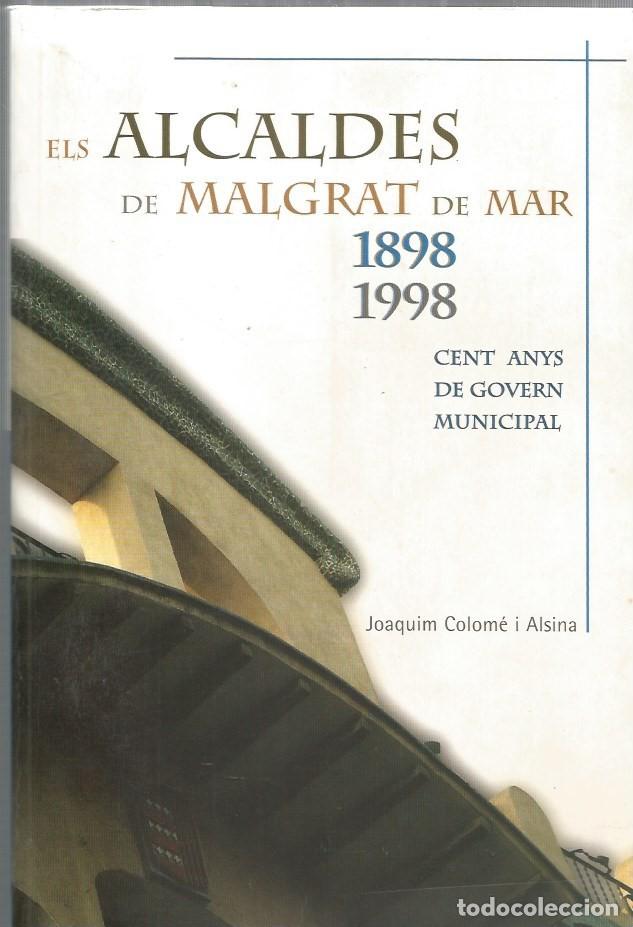 Second hand books: ELS ALCALDES DE MALGRAT DE MAR 1898 1998 CENT ANYS DE GOVERN MUNICIPAL-Joaquim Colom&eacute; i Alsina
