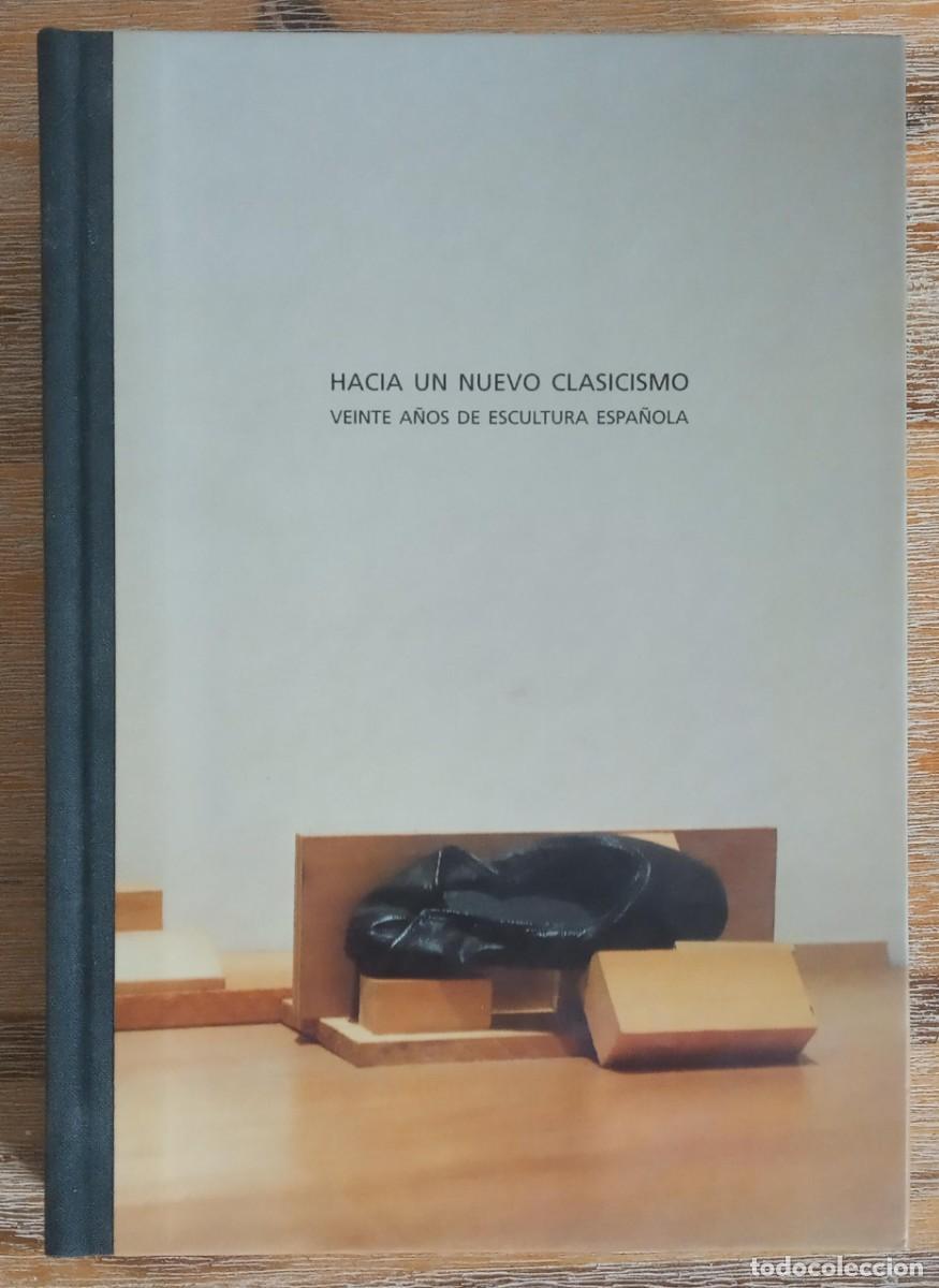 Libros de segunda mano: HACIA UN NUEVO CLASICISMO - VEINTE A&Ntilde;OS DE ESCULTURA ESPA&Ntilde;OLA