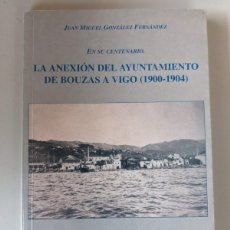 Libros de segunda mano: LA ANEXION DEL AYUNTAMIENTO DE BOUZAS A VIGO 1900-1904 JUAN MIGUEL GONZALEZ FERNANDEZ