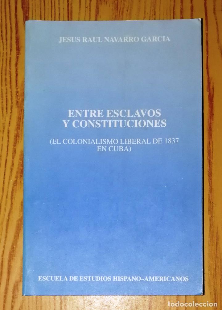 Libri di seconda mano: NAVARRO GARC&Iacute;A, Jes&uacute;s Ra&uacute;l. Entre esclavos y constituciones : (el colonialismo liberal 1837 en Cuba)