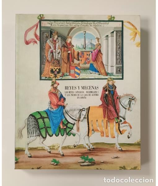 Libros de segunda mano: REYES Y MECENAS: LOS REYES CAT&Oacute;LICOS - MAXIMILIANO I Y LOS INICIOS DE LA CASA DE AUSTRIA EN ESPA&Ntilde;A.