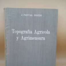 Libros de segunda mano: TOPOGRAFÍA AGRÍCOLA Y AGRIMENSURA POR J PASCUAL DODERO. Lote 374459494
