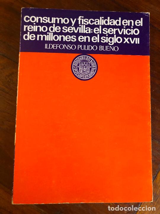 Libros de segunda mano: CONSUMO Y FISCALIDAD EN EL REINO DE SEVILLA: SERVICIO DE MILLONES EN EL SIGLO XVII
