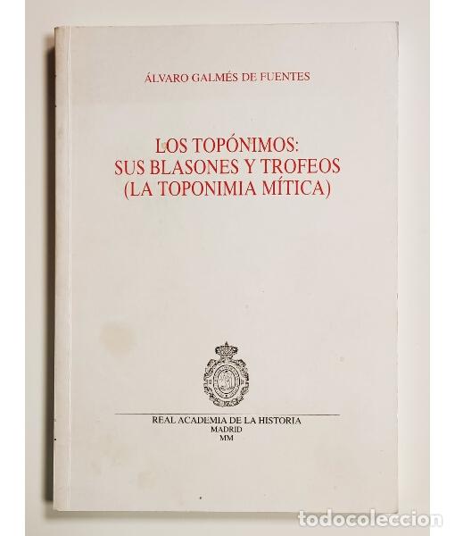 Libros de segunda mano: LOS TOP&Oacute;NIMOS: SUS BLASONES Y TROFEOS (LA TOPONIMIA M&Iacute;TICA). GALM&Eacute;S DE FUENTES, &Aacute;lvaro. Real Academi