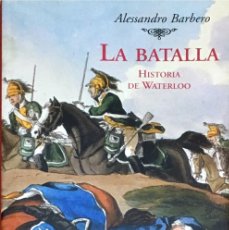 Libros de segunda mano: LA BATALLA. HISTORIA DE WATERLOO. ALESSANDRO BARBERO.