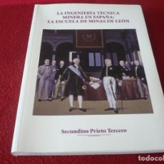 Libros de segunda mano: LA INGENIERIA TECNICA MINERA EN ESPAÑA LA ESCUELA DE MINAS DE LEON ( SECUNDINO PRIETO TERCERO ) 2007