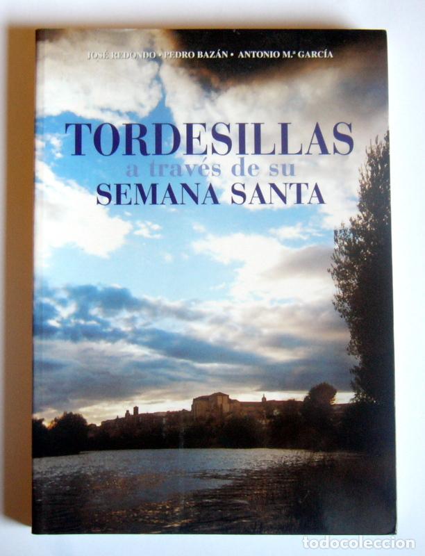 Libros de segunda mano: TORDESILLAS A TRAVES DE SU SEMANA SANTA - JOSE REDONDO, PEDRO BAZAN Y ANTONIO M&ordf; GARCIA