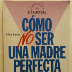 Libros de segunda mano: CÓMO NO SER UNA MADRE PERFECTA. LIBBY PURVES. EDITORIAL ALTAYA. Lote 380829959