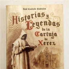 Libros de segunda mano: HISTORIAS Y LEYENDAS DE LA CARTUJA DE XEREZ. JOSÉ CASTAÑO RUBIALES (JEREZ DE LA FRONTERA, CÁDIZ)