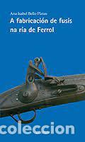 Libri di seconda mano: A fabricaci&oacute;n de fus&iacute;s na r&iacute;a de Ferrol - Ana Isabel Bello Platas