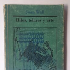Libros de segunda mano: WALL, JOAN - HILOS, TELARES Y ARTE (TÉCNICA DEL TAPIZ) - PRIMERA EDICIÓN (1968). Lote 385578429