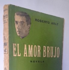 Libros de segunda mano: ARLT, ROBERTO - EL AMOR BRUJO - PRIMERA EDICIÓN (1932). Lote 385578979