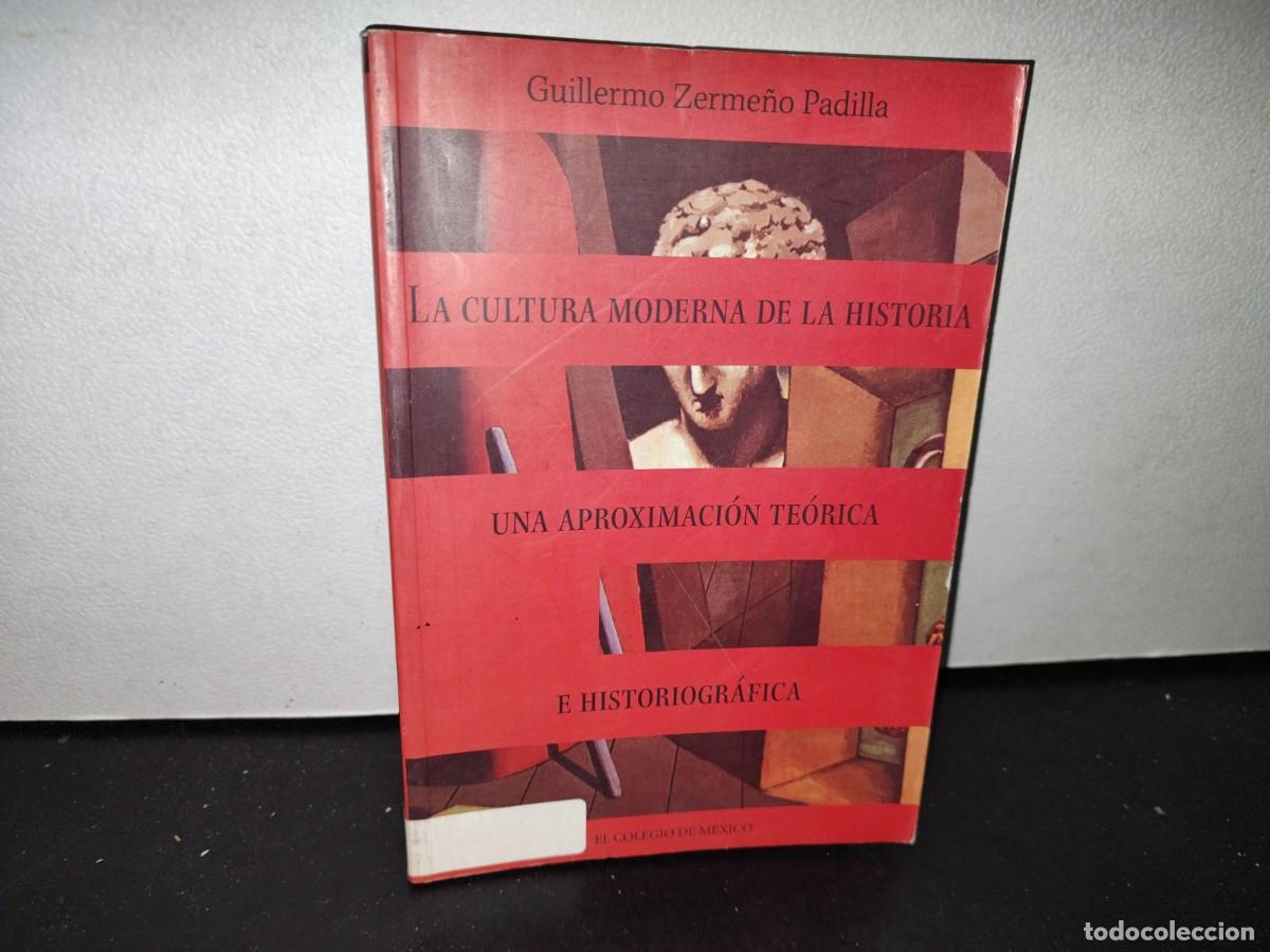 Second hand books: 58- LA CULTURA MODERNA DE LA HISTORIA. UNA APROXIMACI&Oacute;N TE&Oacute;RICA E HISTORIOGR&Aacute;FICA. GUILLERMO ZERME&Ntilde;O