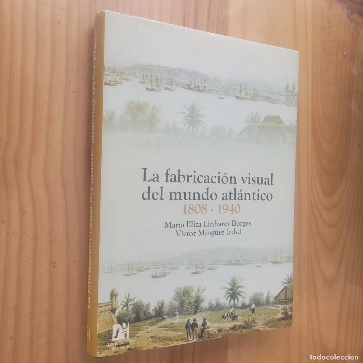 Libri di seconda mano: LA FABRICACION VISUAL DEL MUNDO ATLANTICO 1808-1940 - MARIA LUISA LINHARES BORGES