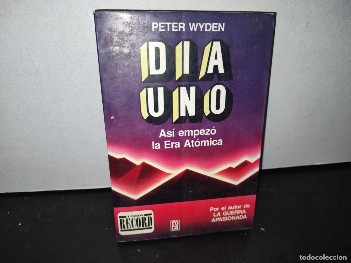 Libros de segunda mano: 62- D&Iacute;A UNO. AS&Iacute; EMPEZ&Oacute; LA ERA AT&Oacute;MICA - PETER WYDEN - Foto 1