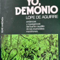 Libros de segunda mano: YO DEMONIO LOPE DE AGUIRRE ELIAS AMEZAGA ANDANZAS Y NAVEGANZAS FUERTE CAUDILLO MARAÑONES 1977 EC TM. Lote 389796694