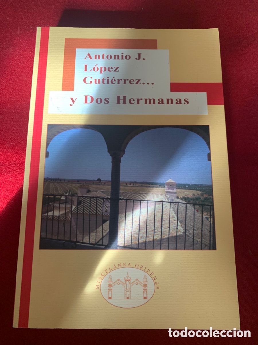 Libros de segunda mano: Antonio J. L&oacute;pez Guti&eacute;rrez&hellip; y Dos Hermanas. Miscel&aacute;nea Oripense, 4. - Foto 1