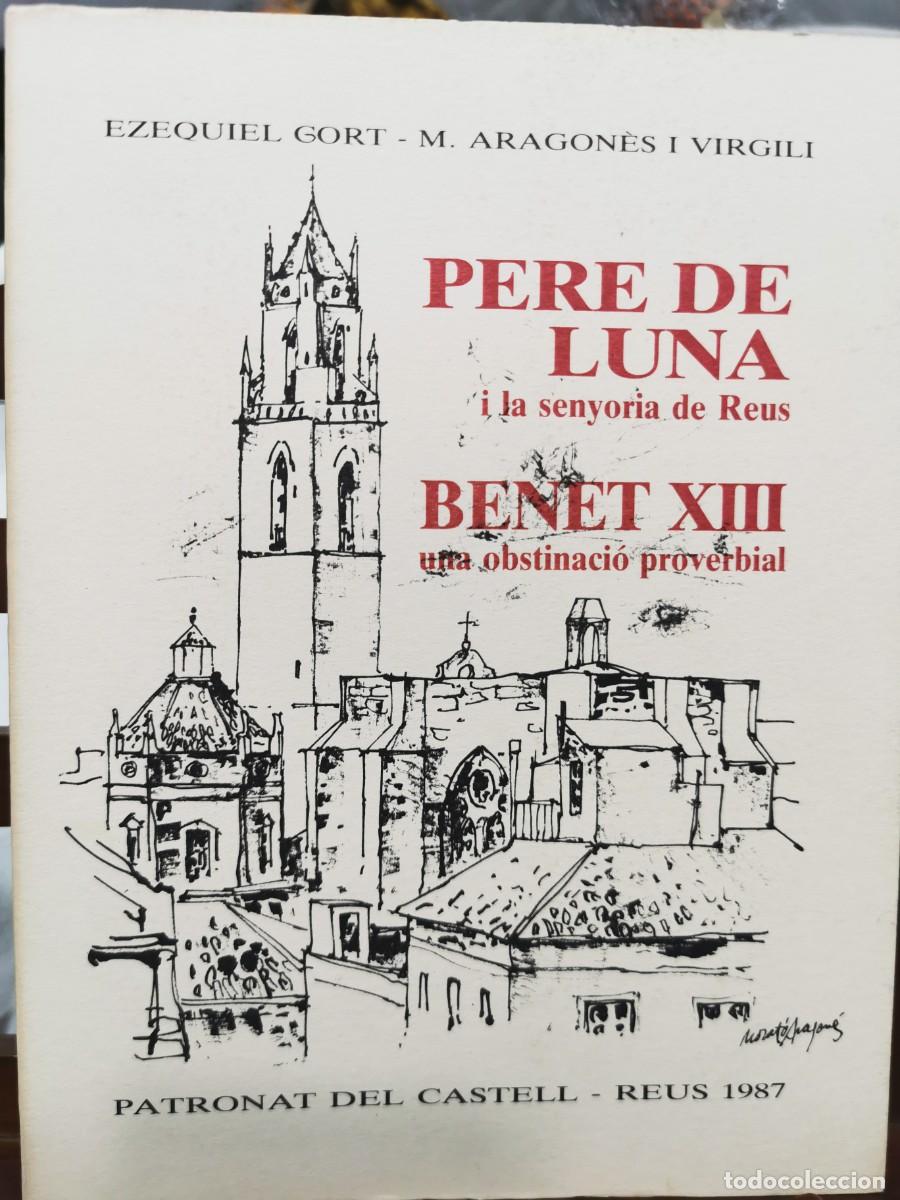 Libros de segunda mano: PERE DE LUNA, BENET XIII. EZEQUIEL GORT I M ARAGONES VIRGILI. REUS 1987