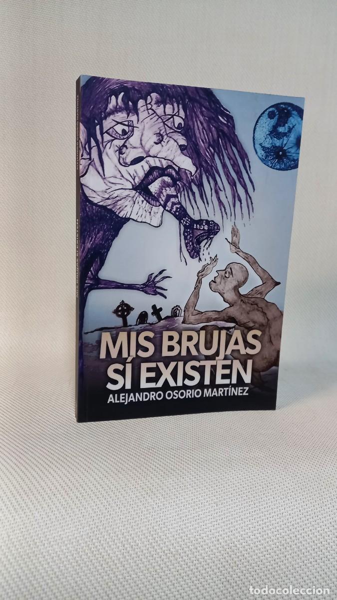 Libros de segunda mano: MIS BRUJAS S&Iacute; EXISTEN. ALEJANDRO OSORIO MART&Iacute;NEZ. 2018 - Foto 1