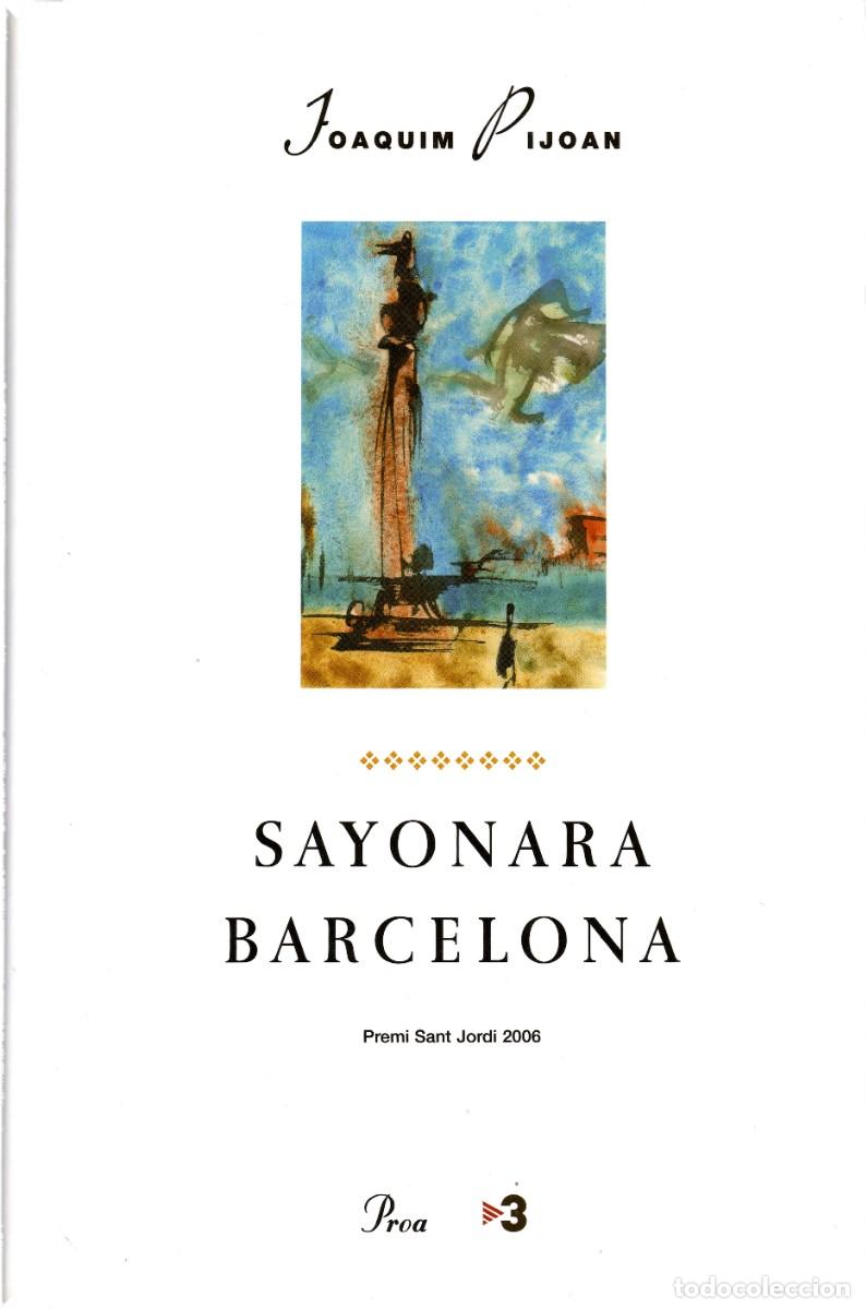 Libros de segunda mano: Sayonara, Barcelona. Joaquim Pijoan. Proa, 1&ordf; edici&oacute;n 2007. 234 P&aacute;gs. Tapa dura y sobrecubierta.