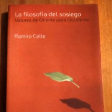 Libros de segunda mano: LA FILOSOFIA DEL SOSIEGO. VALORES DE ORIENTE PARA OCCIDENTE - RAMIRO CALLE. Lote 397269934