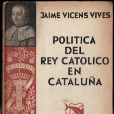 Libros de segunda mano: JAIME VICENS VIVES : POLÍTICA DEL REY CATÓLICO EN CATALUÑA (DESTINO, 1940). Lote 401314699