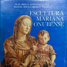 Libros de segunda mano: ESCULTURA MARIANA ONUBENSE J.M. GONZALEZ GOMEZ - M. J. CARRASCO TERRIZA. Lote 401367319