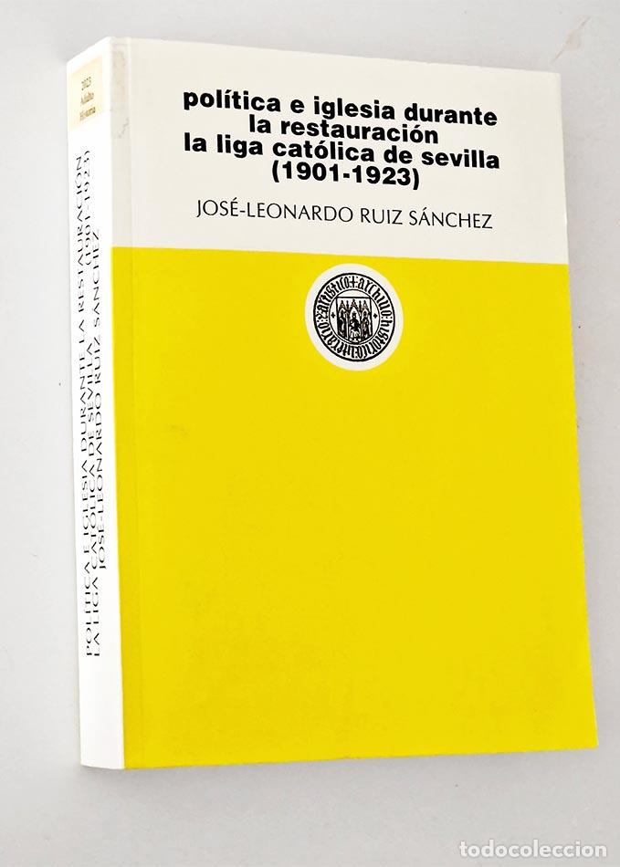 Libri di seconda mano: POL&Iacute;TICA E IGLESIA DURANTE LA RESTAURACI&Oacute;N LA LIGA CAT&Oacute;LICA DE SEVILLA ( 1901 -1923 ) - RUIZ S&Aacute;NCHEZ