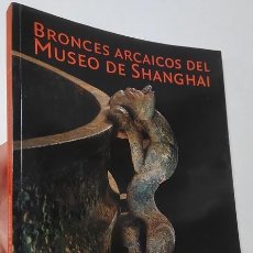 Libros de segunda mano: BRONCES ARCAICOS DEL MUSEO DE SHANGHAI. Lote 402468439