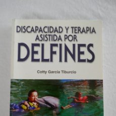 Libros de segunda mano: DISCAPACIDAD Y TERAPIA ASISTIDA POR DELFINES - DE COTTY GARCIA TIBURCIO - DEDICADO Y FIRMADO AUTORA