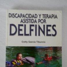 Libros de segunda mano: DISCAPACIDAD Y TERAPIA ASISTIDA POR DELFINES - DE COTTY GARCIA TIBURCIO - DEDICADO Y FIRMADO AUTORA