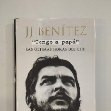 Libros de segunda mano: DEDICADO POR AUTOR. J. J. BENÍTEZ - TENGO A PAPÁ. LAS ÚLTIMAS HORAS DEL CHE